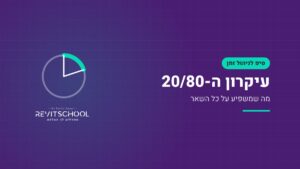 עיקרון ה-20/80 - טיפ לניהול זמן מבית Revit-School